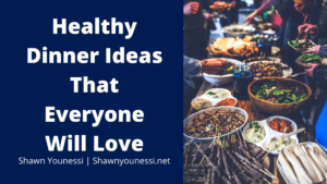 Shawn Younessi Healthy Dinner Ideas That Everyone Will Love (1)