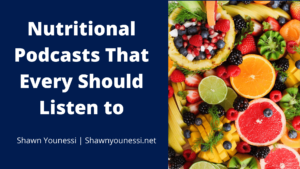 Shawn Younessi Nutritional Podcasts That Every Should Listen To